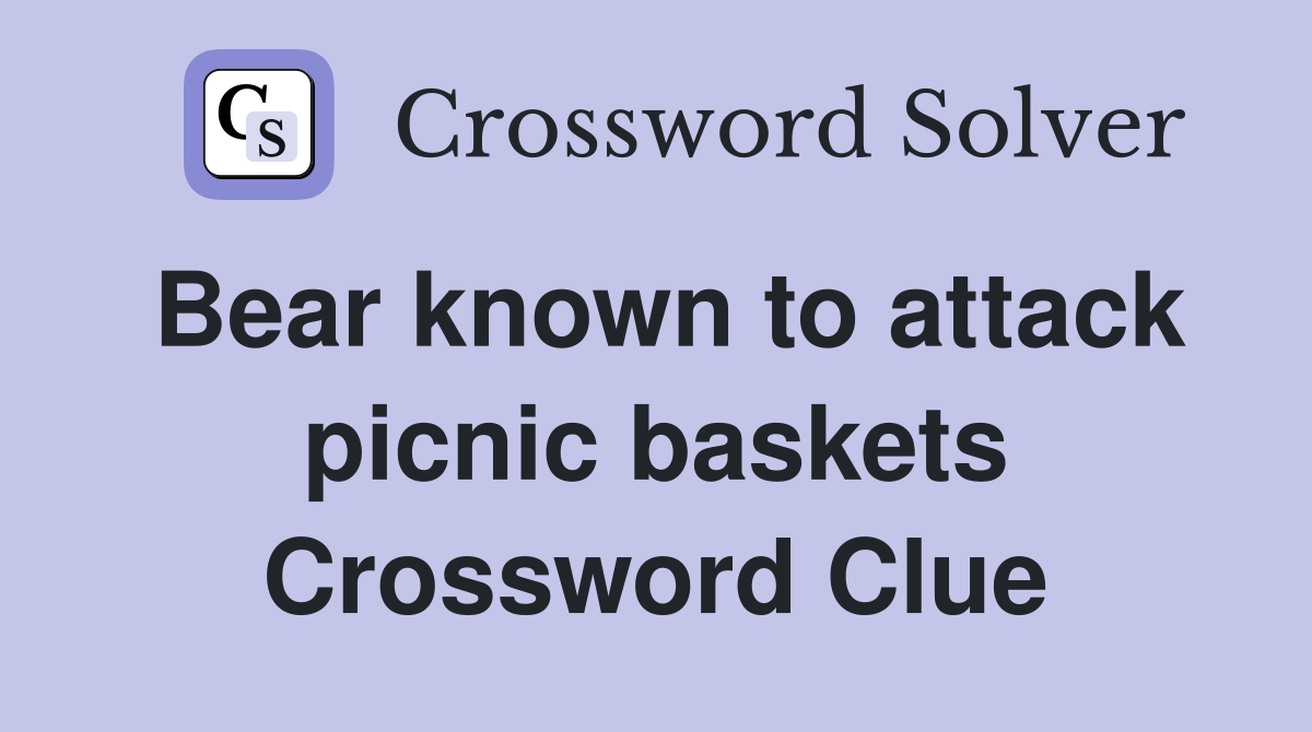 Bear known to attack picnic baskets Crossword Clue