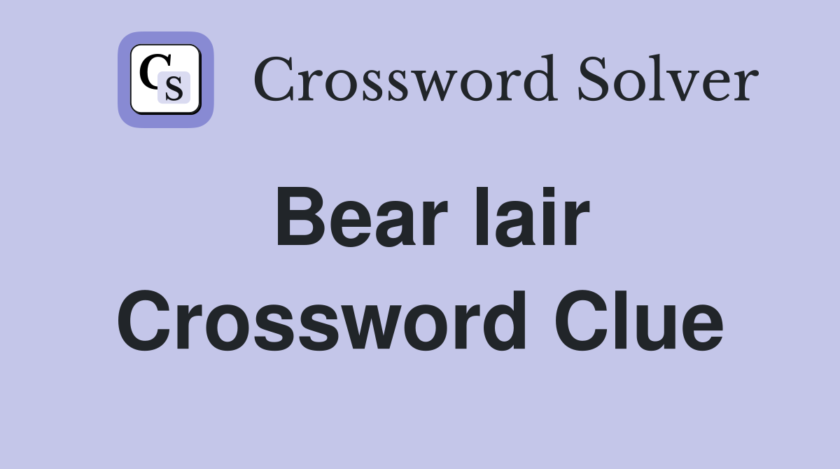 Bear lair Crossword Clue