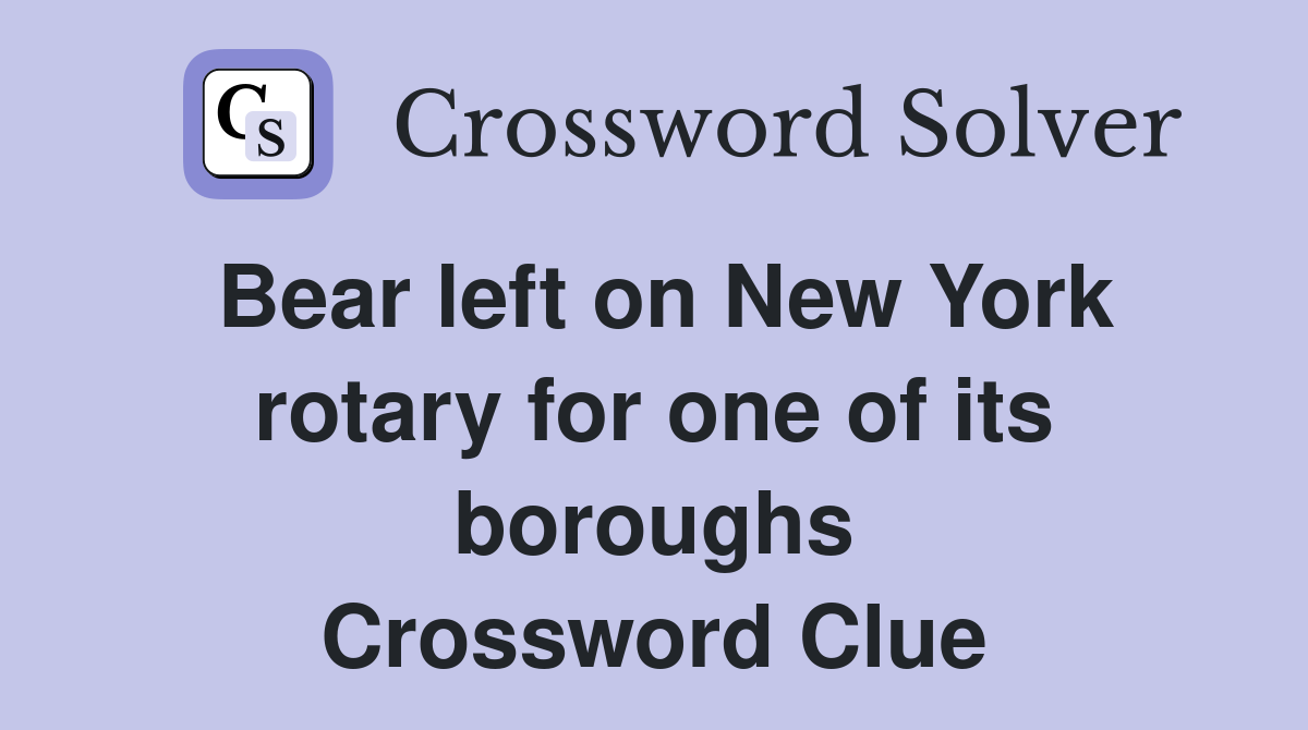 Bear left on New York rotary for one of its boroughs Crossword Clue