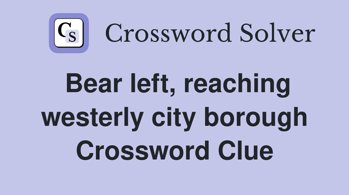 Bear left, reaching westerly city borough Crossword Clue