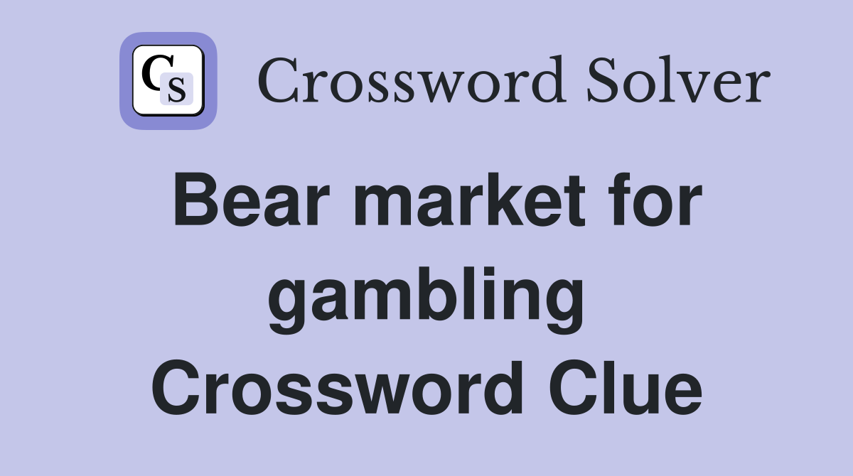 Bear market for gambling Crossword Clue