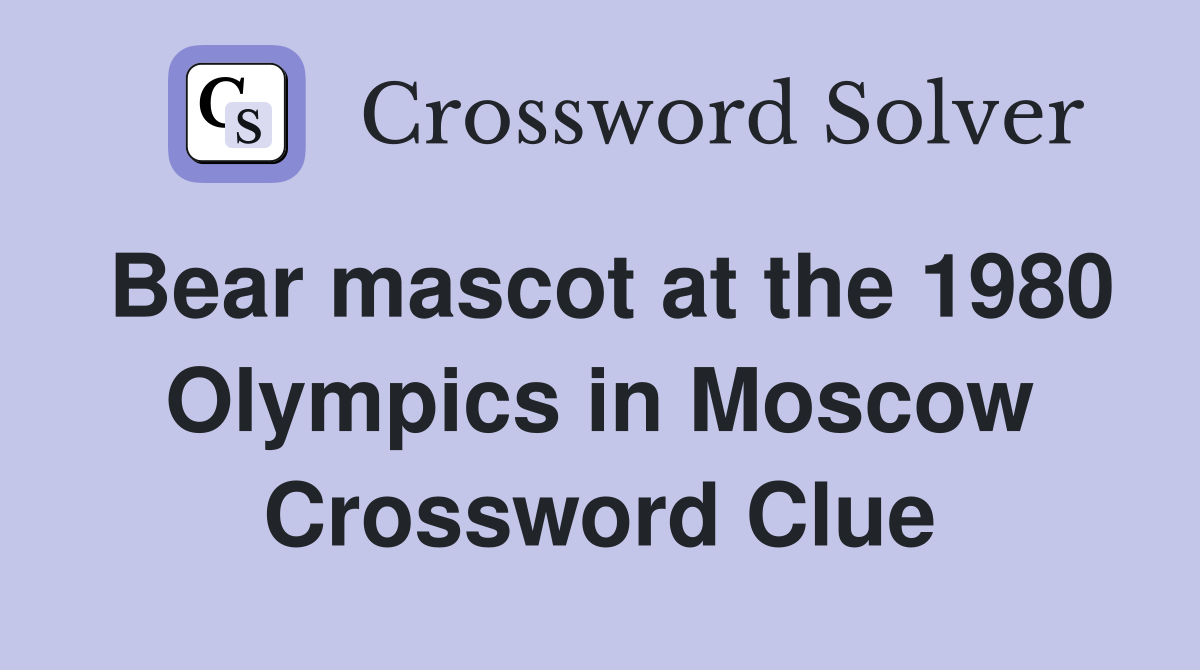 Bear mascot at the 1980 Olympics in Moscow Crossword Clue