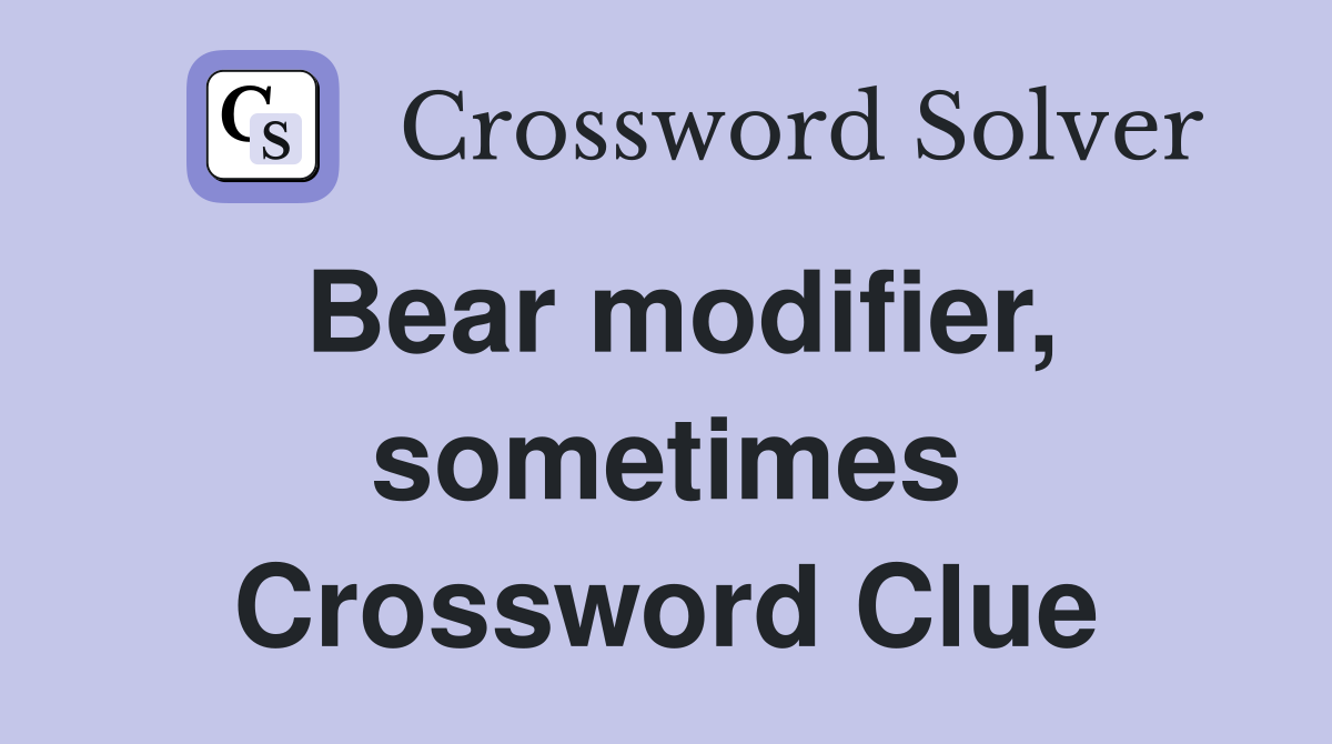 Bear modifier, sometimes Crossword Clue