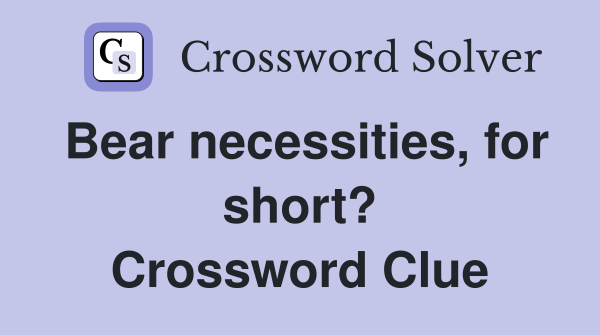 Bear necessities, for short? Crossword Clue