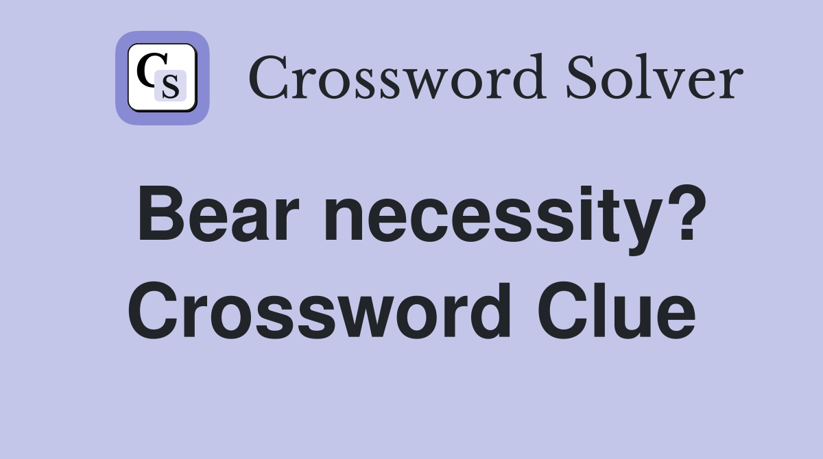 Bear necessity? Crossword Clue