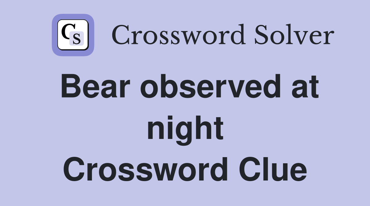Bear observed at night Crossword Clue