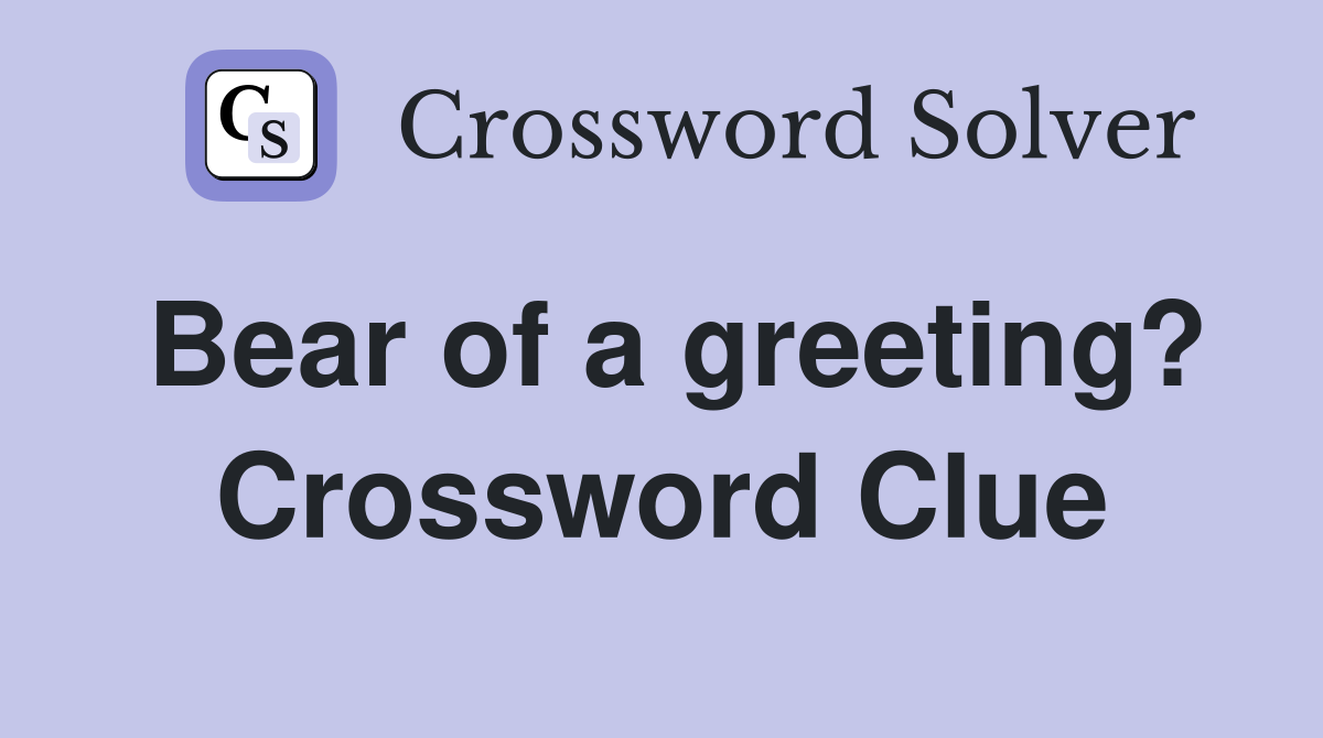 Bear of a greeting? Crossword Clue