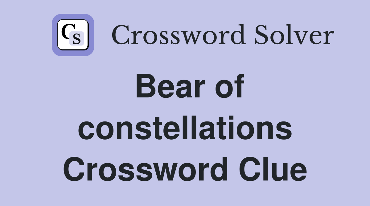 Bear of constellations Crossword Clue