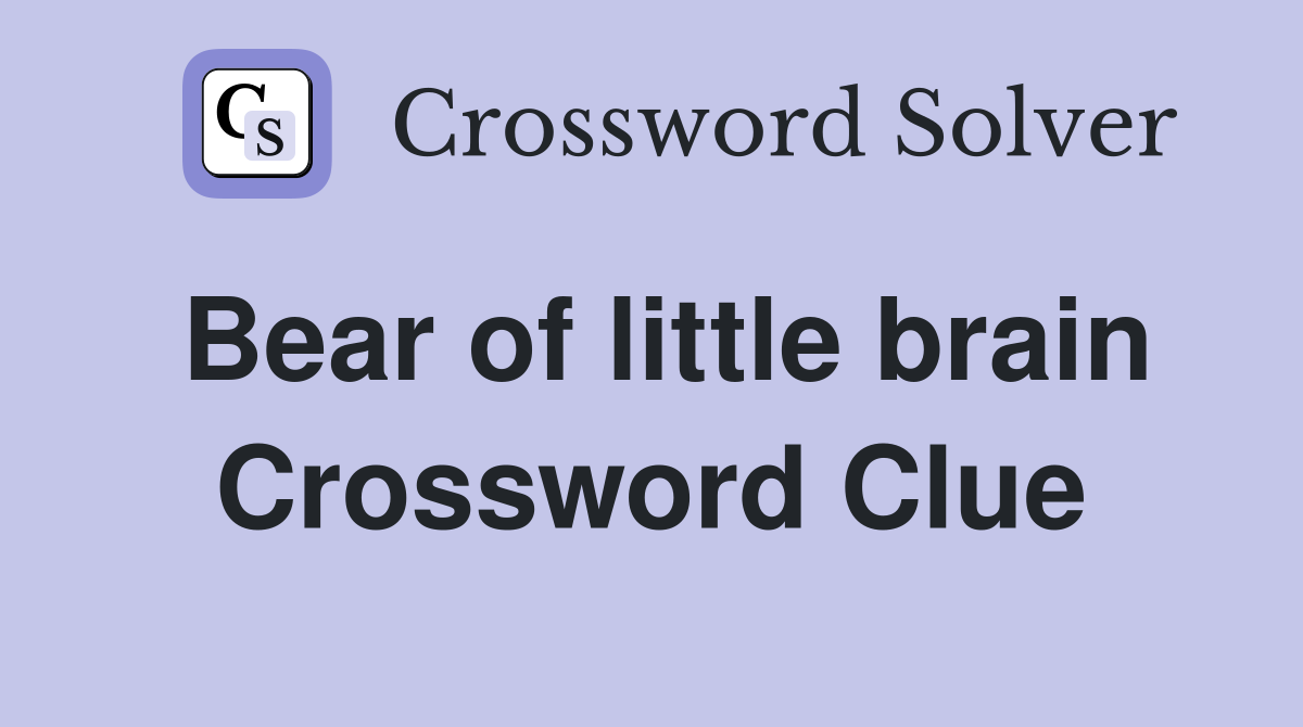 Bear of little brain Crossword Clue