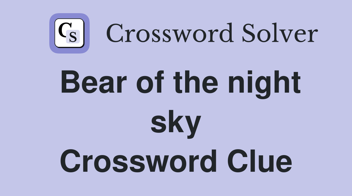 Bear of the night sky Crossword Clue