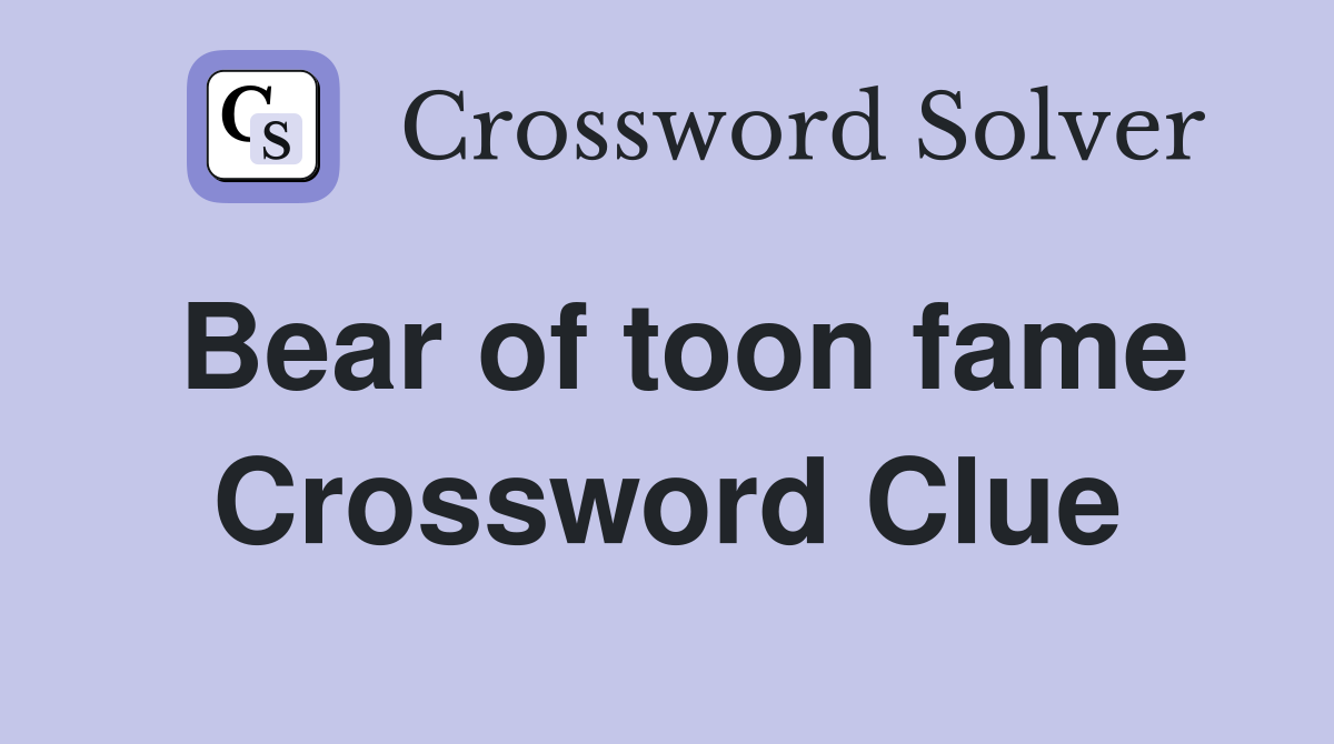 Bear of toon fame Crossword Clue