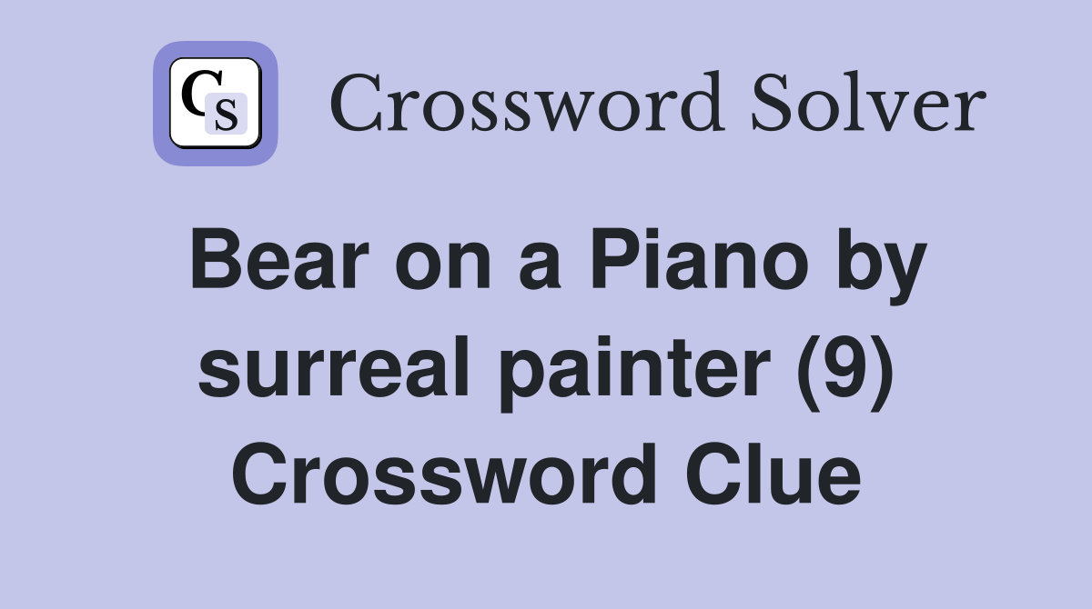 Bear on a Piano by surreal painter (9) Crossword Clue