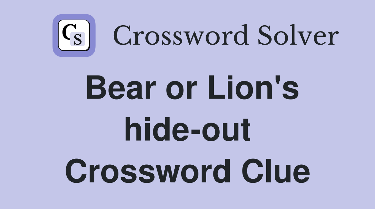 Bear or Lion's hide-out Crossword Clue