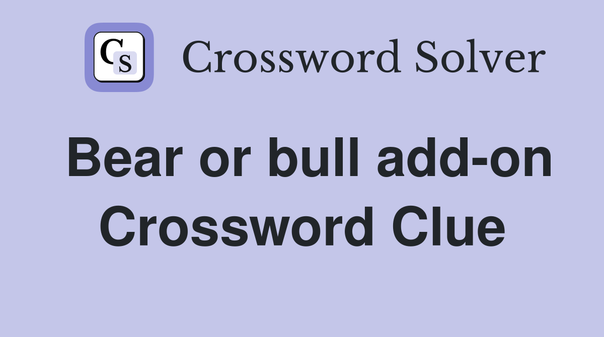 Bear or bull add-on Crossword Clue