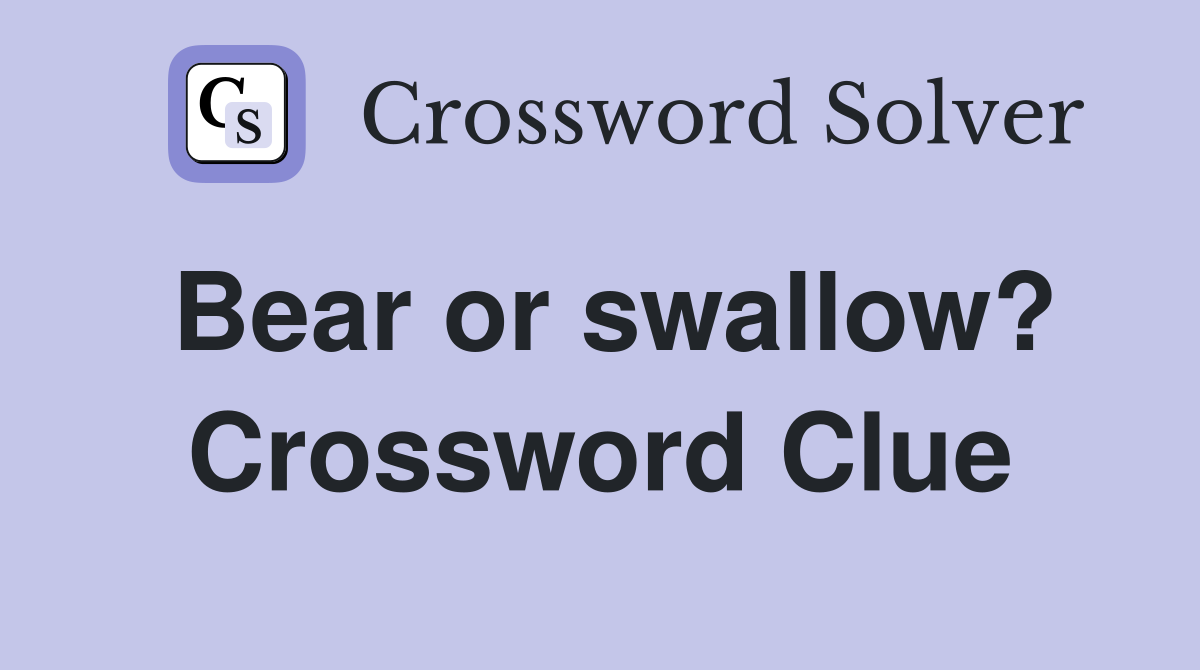 Bear or swallow? Crossword Clue