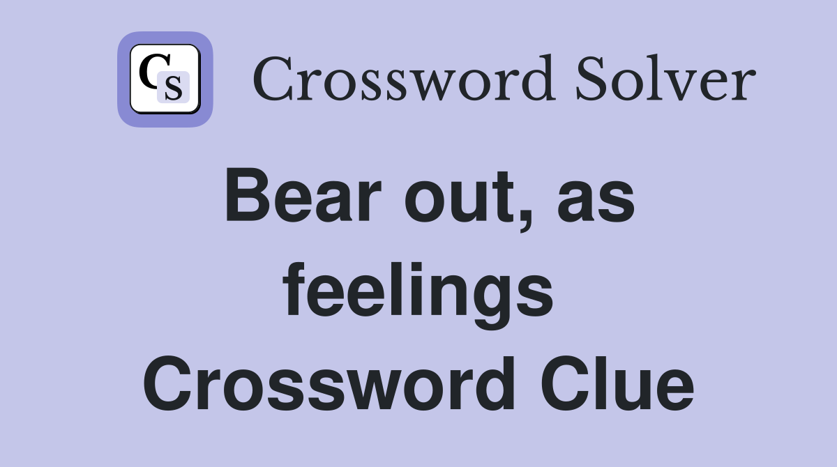 Bear out, as feelings Crossword Clue
