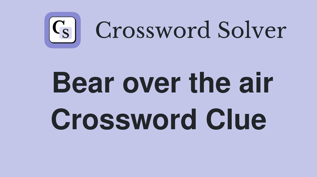 Bear over the air Crossword Clue