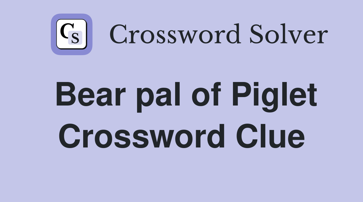 Bear pal of Piglet Crossword Clue