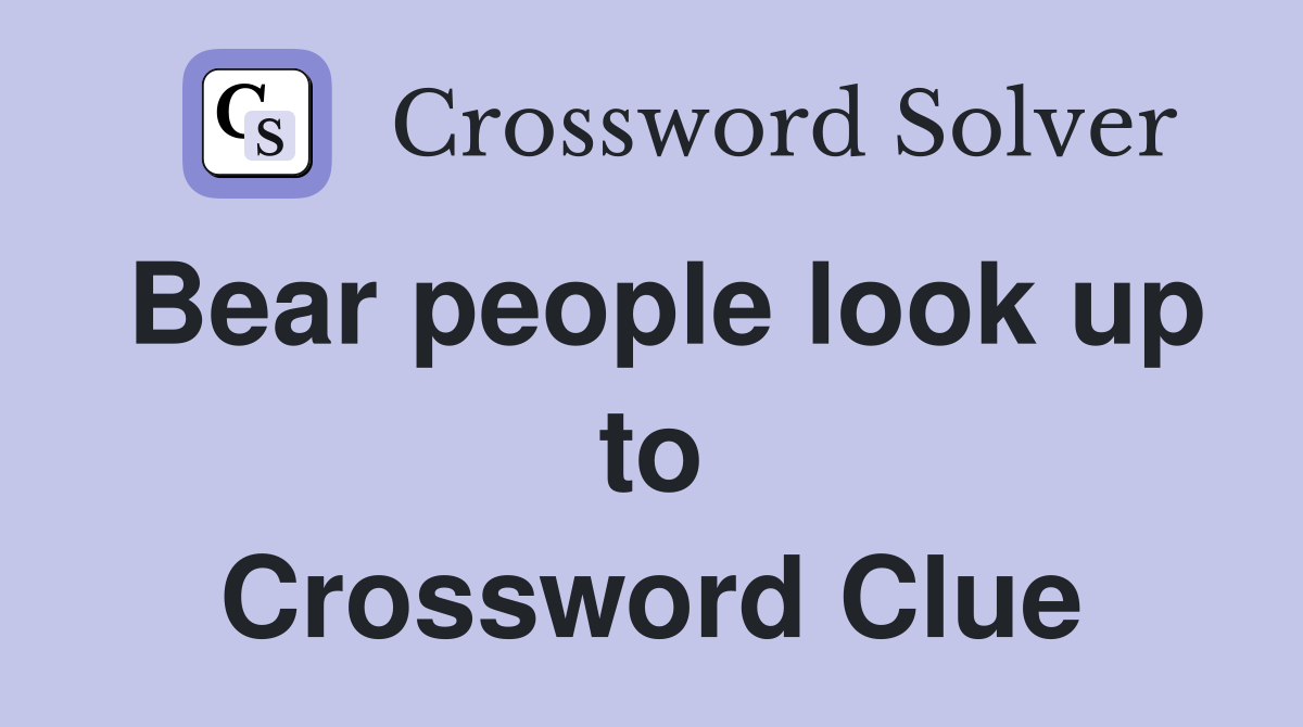 Bear people look up to Crossword Clue