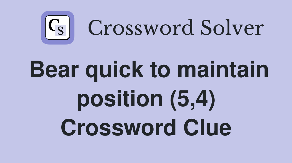 Bear quick to maintain position (5,4) Crossword Clue