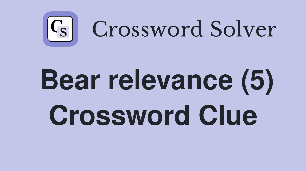 Bear relevance (5) Crossword Clue