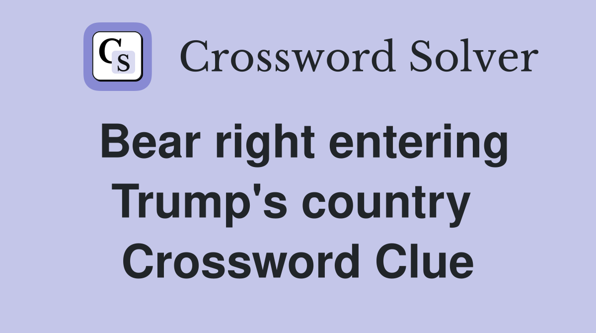 Bear right entering Trump's country  Crossword Clue