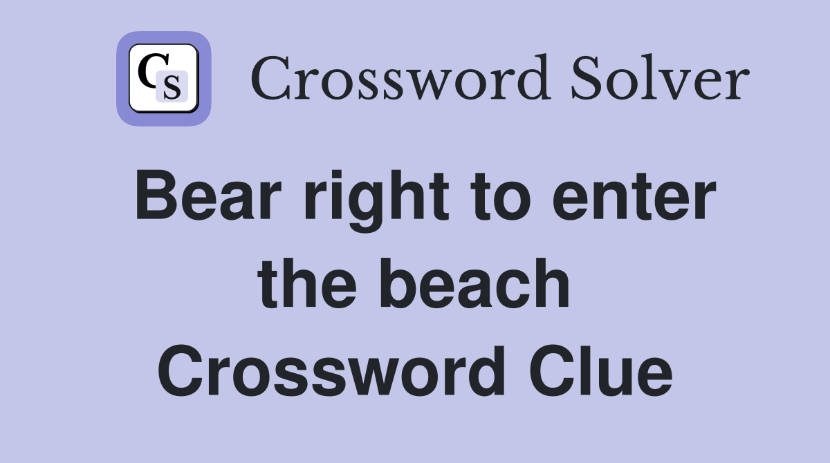 Bear right to enter the beach Crossword Clue