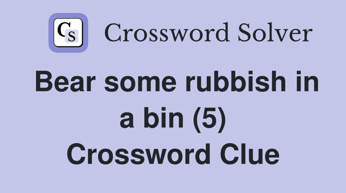 Bear some rubbish in a bin (5) Crossword Clue