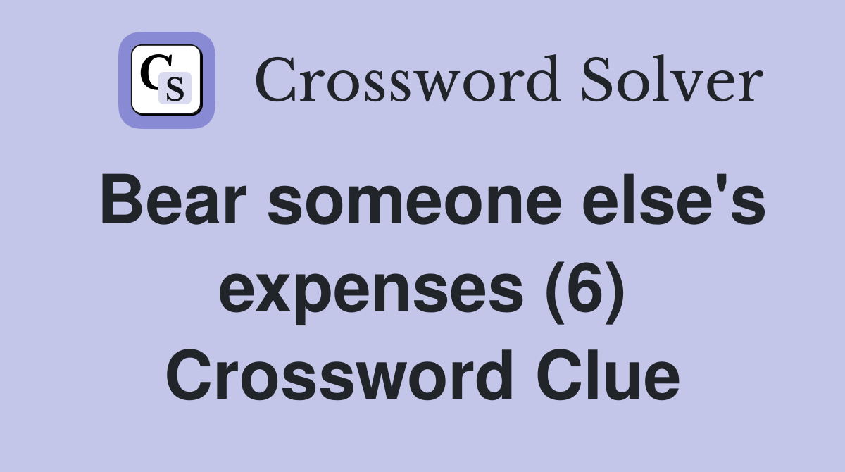 Bear someone else's expenses (6) Crossword Clue