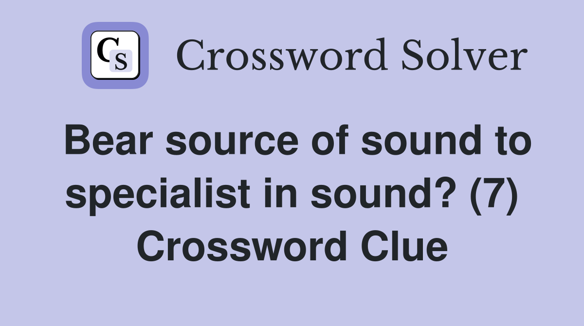 Bear source of sound to specialist in sound? (7) Crossword Clue