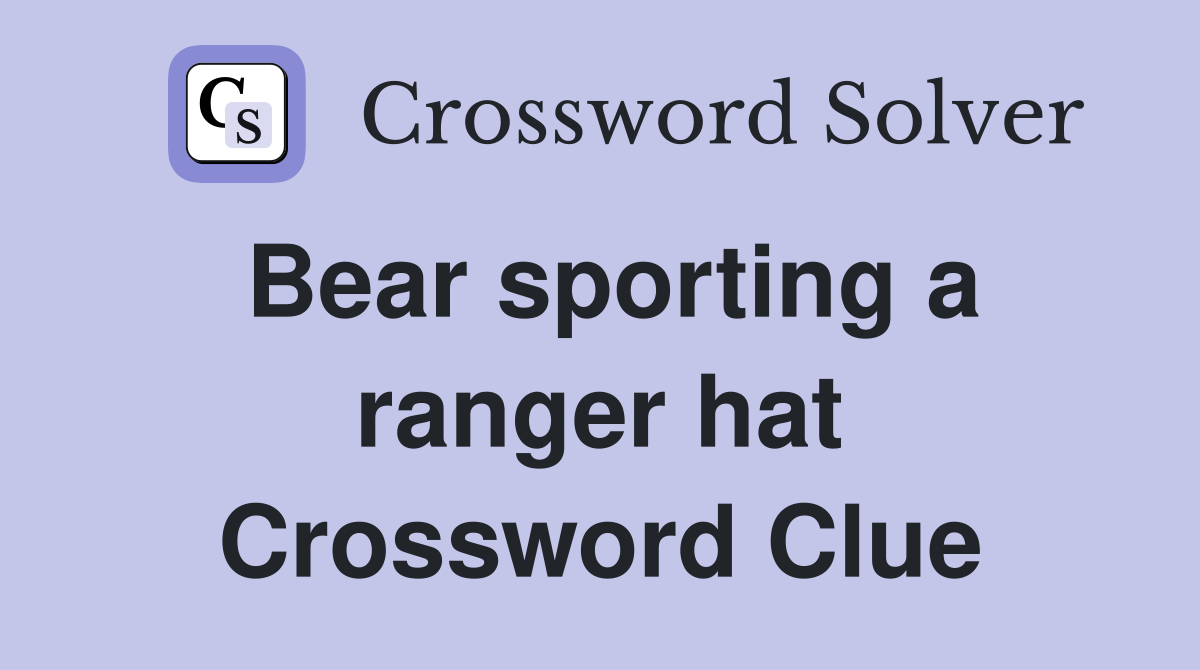 Bear sporting a ranger hat Crossword Clue