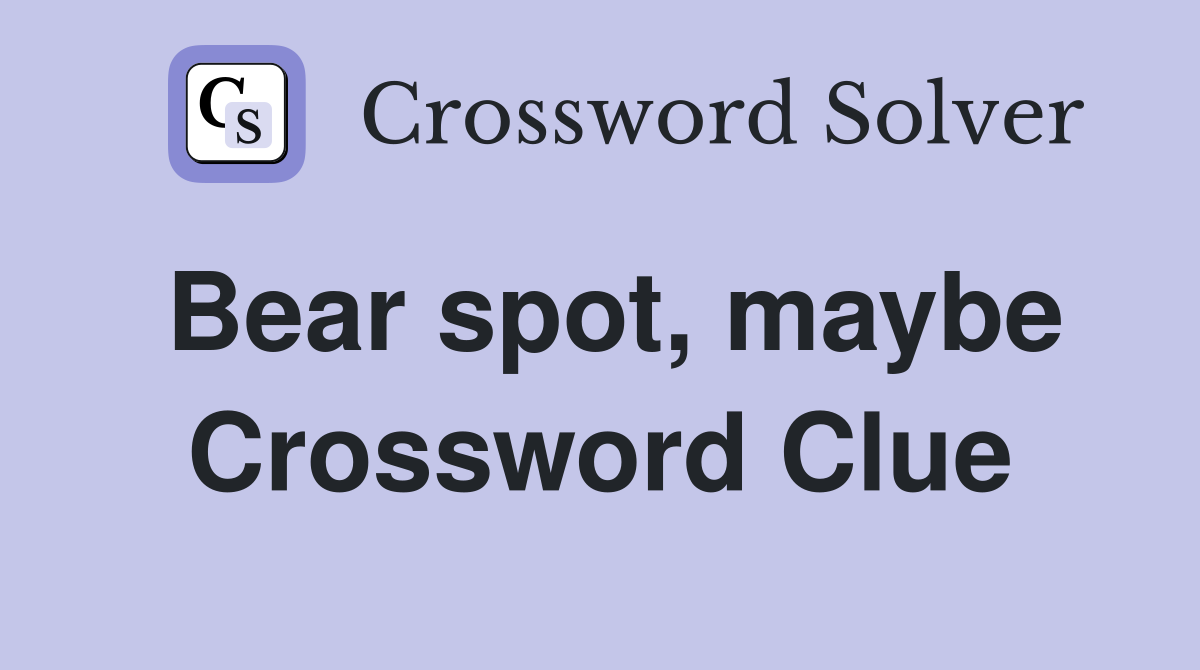 Bear spot, maybe Crossword Clue