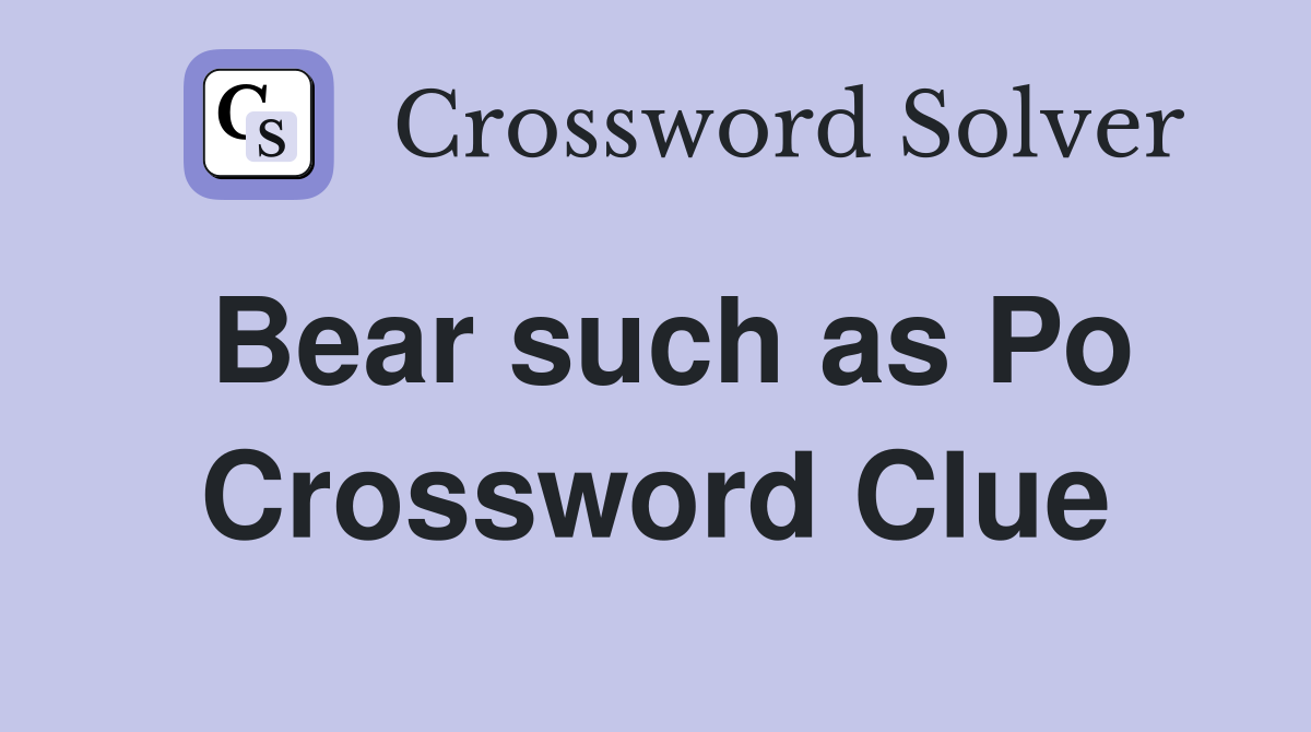 Bear such as Po Crossword Clue