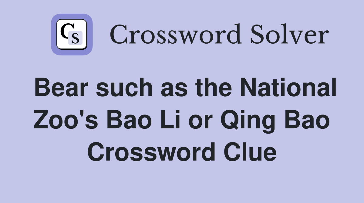 Bear such as the National Zoo's Bao Li or Qing Bao Crossword Clue