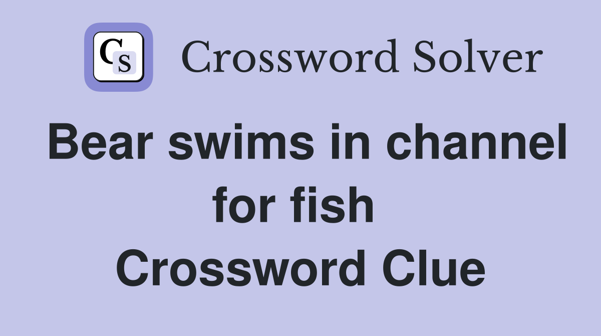 Bear swims in channel for fish  Crossword Clue