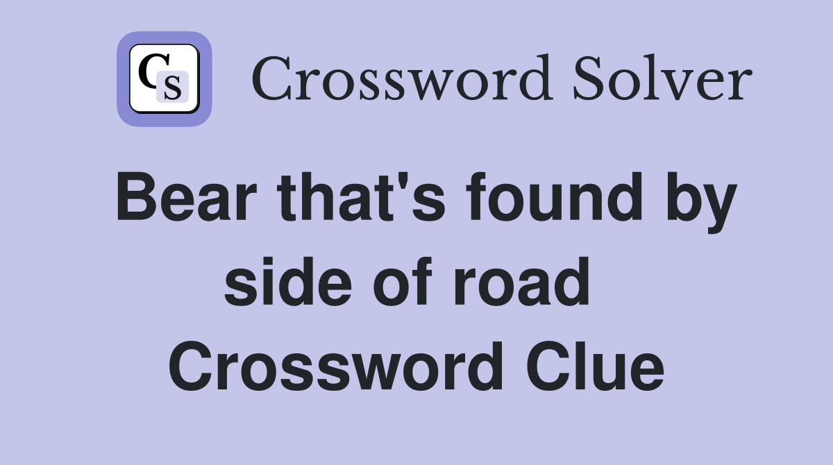 Bear that's found by side of road  Crossword Clue