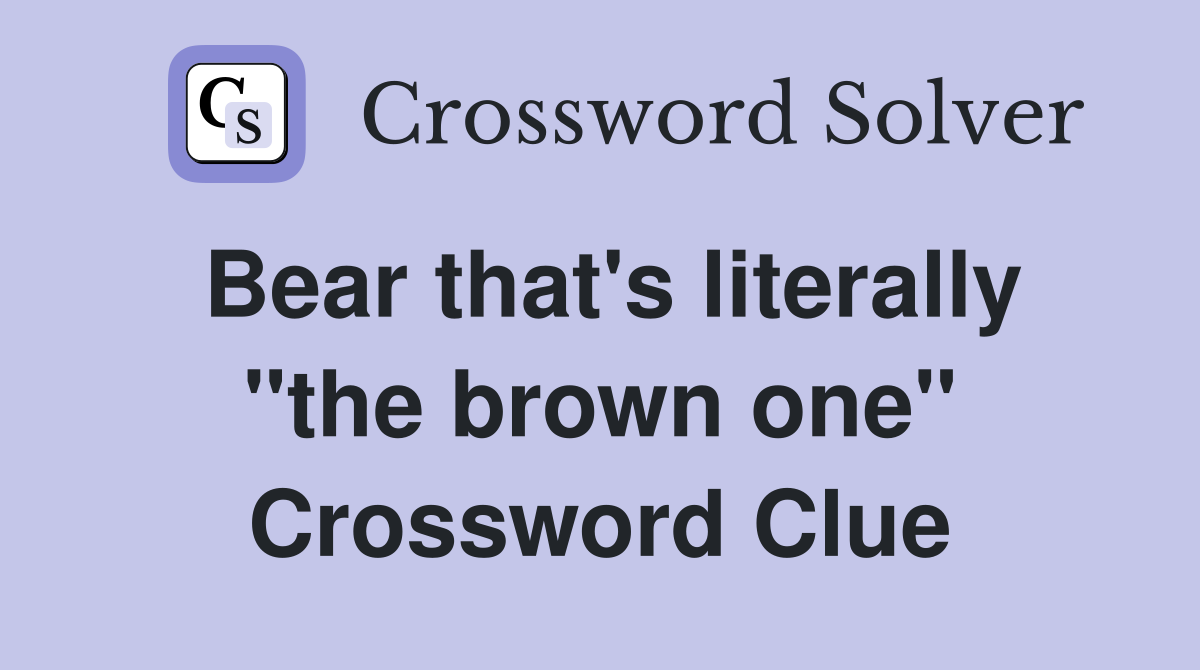 Bear that's literally "the brown one" Crossword Clue
