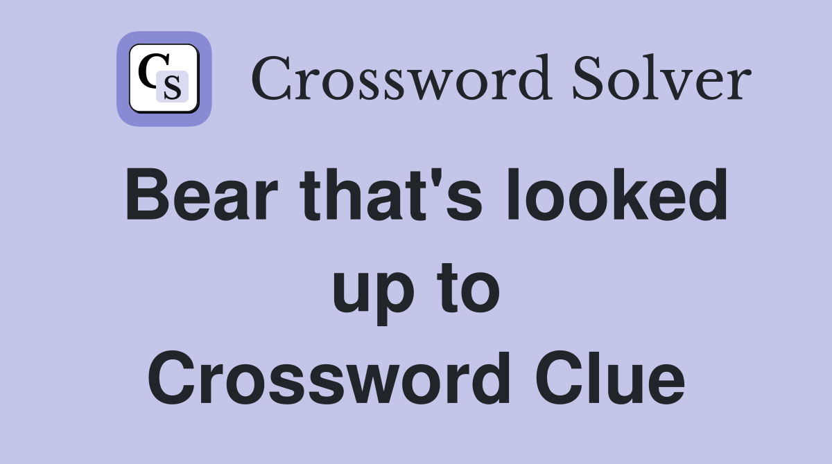 Bear that's looked up to Crossword Clue