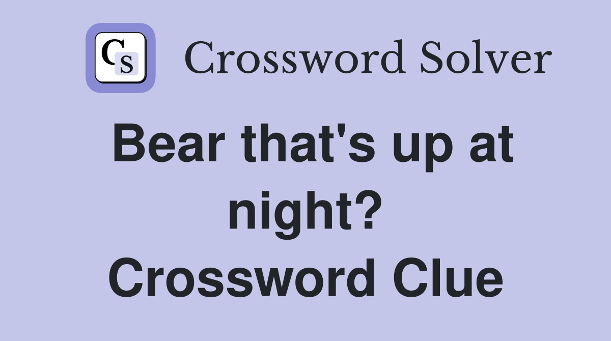 Bear that's up at night? Crossword Clue