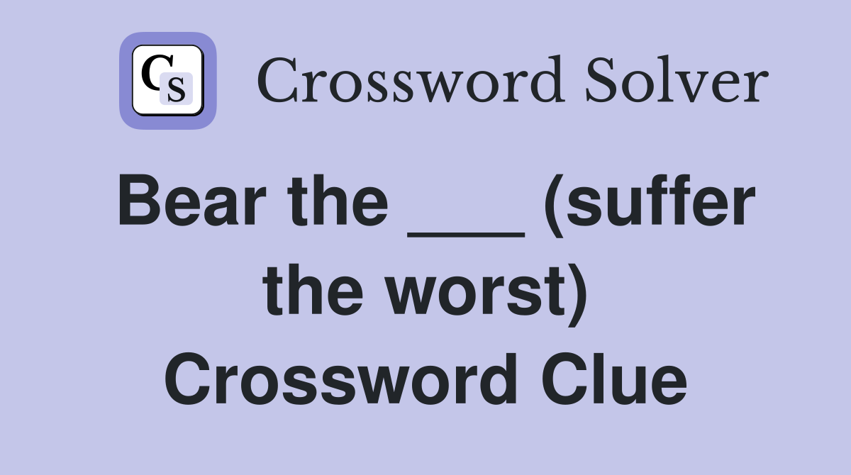 Bear the ___ (suffer the worst) Crossword Clue