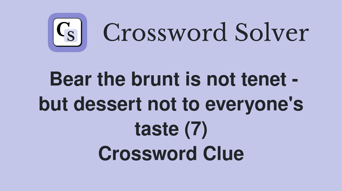 Bear the brunt is not tenet - but dessert not to everyone's taste (7) Crossword Clue