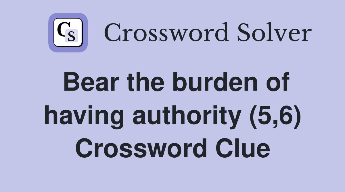 Bear the burden of having authority (5,6) Crossword Clue