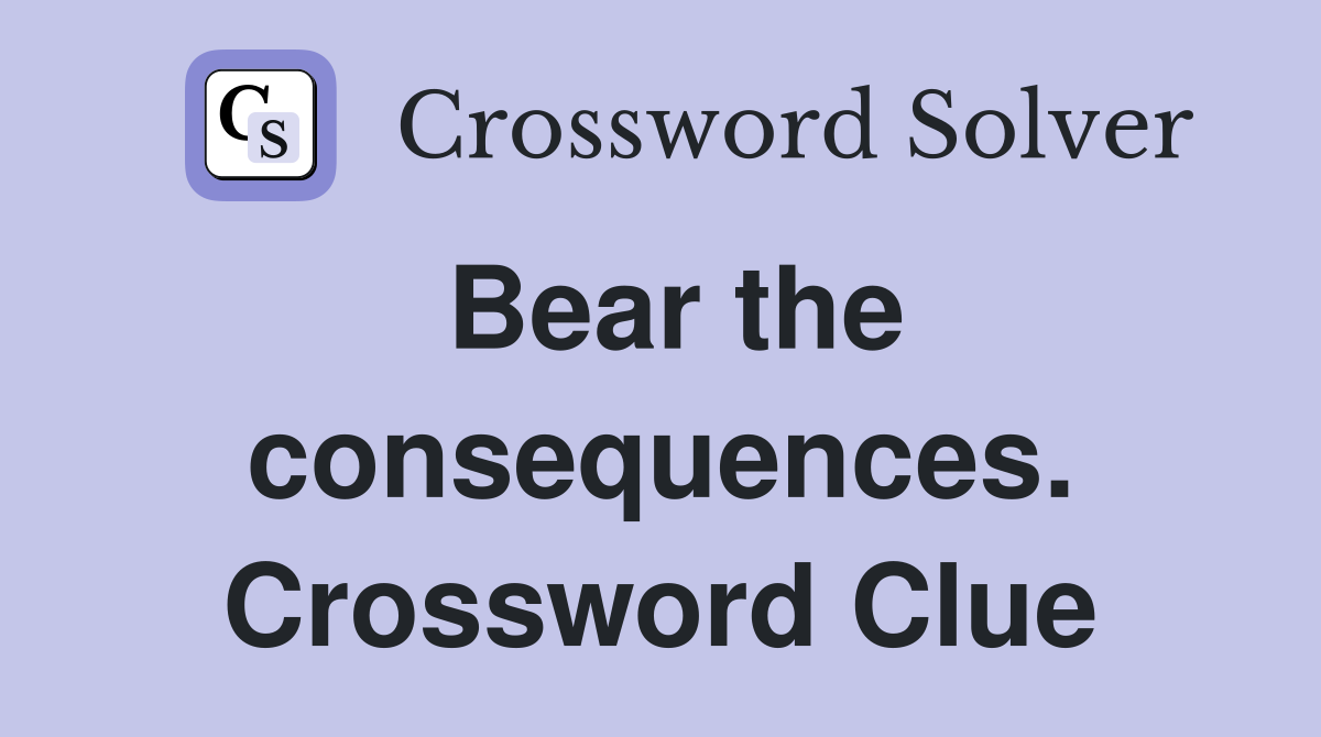 Bear the consequences. Crossword Clue