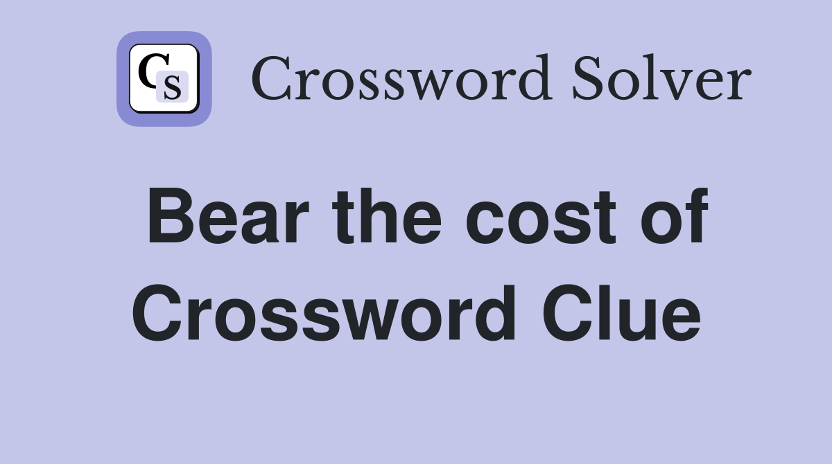 Bear the cost of Crossword Clue