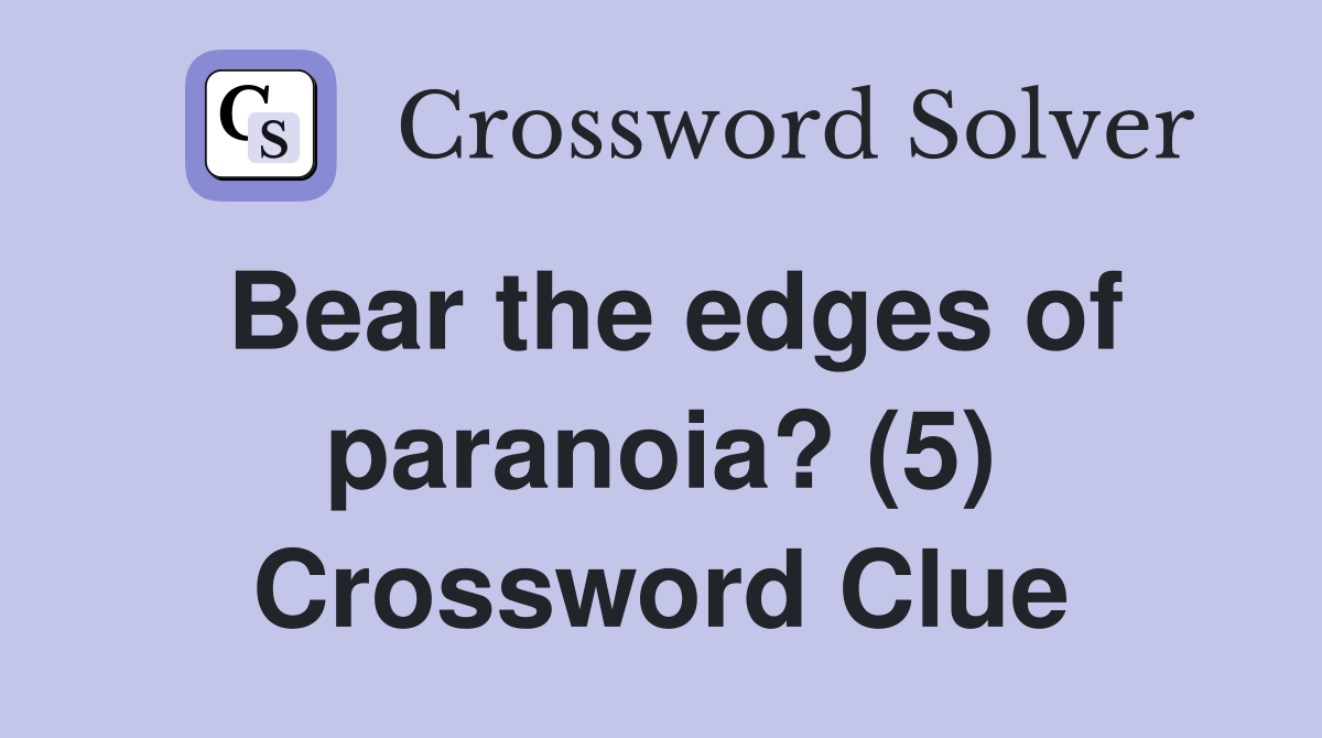Bear the edges of paranoia? (5) Crossword Clue