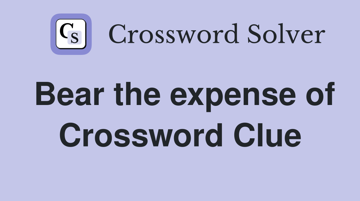 Bear the expense of Crossword Clue