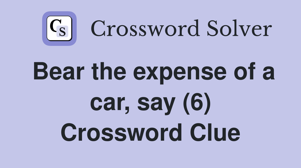 Bear the expense of a car, say (6) Crossword Clue
