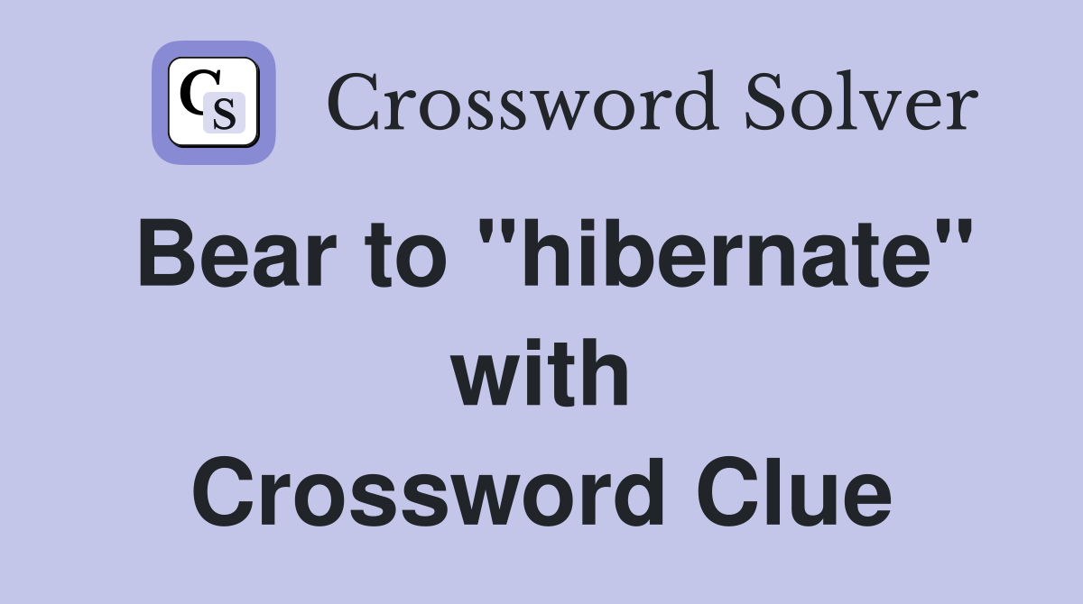 Bear to "hibernate" with Crossword Clue