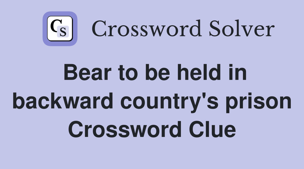 Bear to be held in backward country's prison Crossword Clue