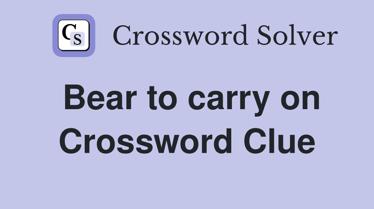 Bear to carry on Crossword Clue